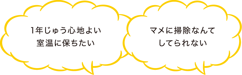 1年じゅう心地よい室温に保ちたい マメに掃除なんてしてられない